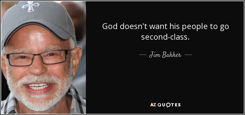 God doesn't want his people to go second-class. - Jim Bakker