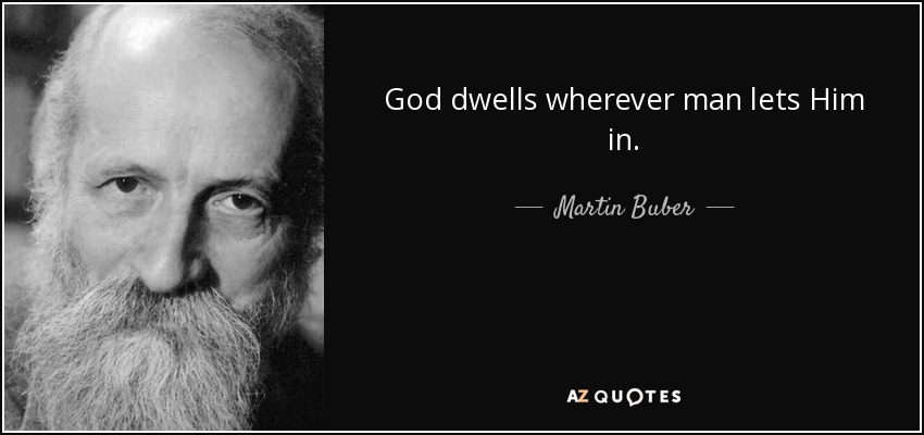 God dwells wherever man lets Him in. - Martin Buber