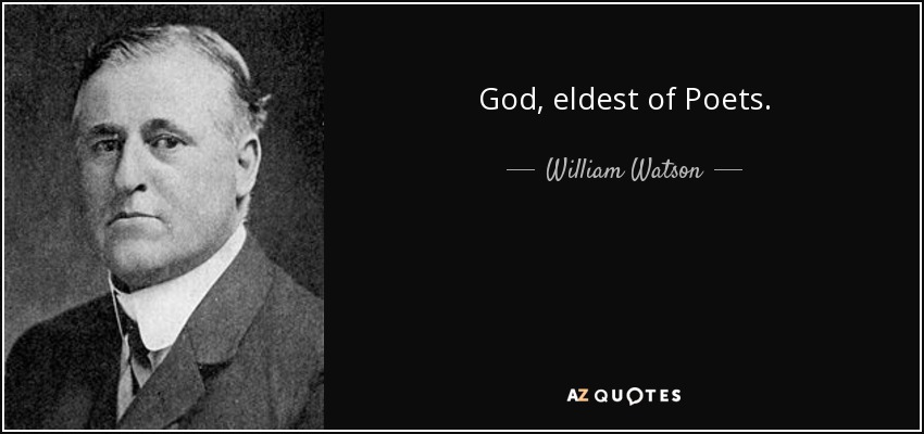 God, eldest of Poets. - William Watson