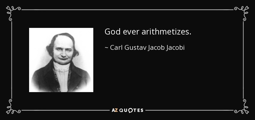 God ever arithmetizes. - Carl Gustav Jacob Jacobi