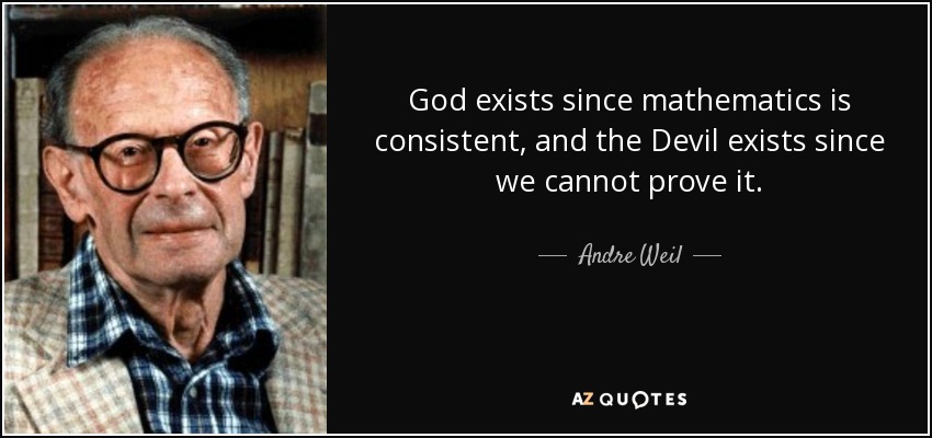 God exists since mathematics is consistent, and the Devil exists since we cannot prove it. - Andre Weil