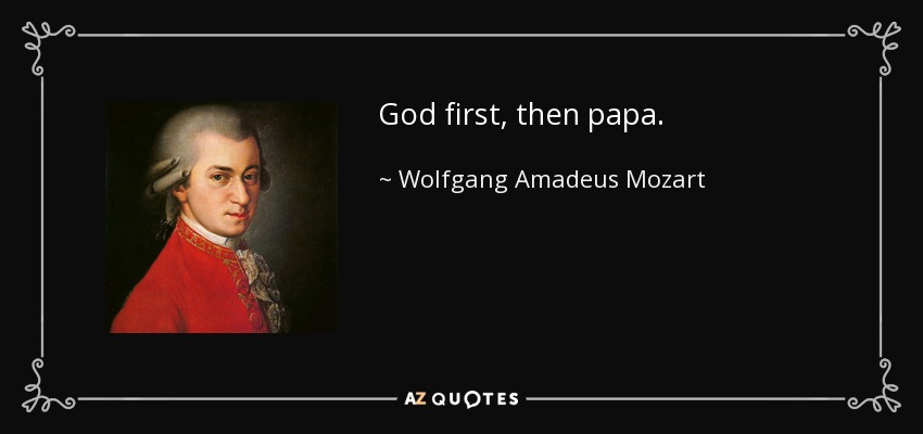 God first, then papa. - Wolfgang Amadeus Mozart