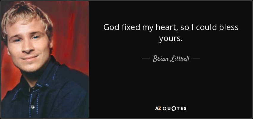 God fixed my heart, so I could bless yours. - Brian Littrell