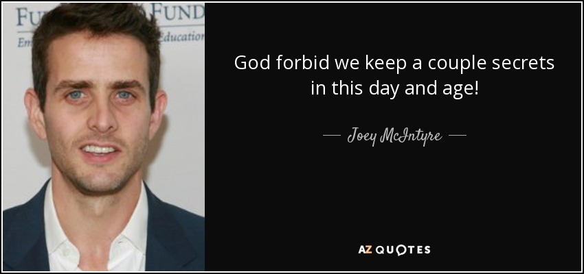 God forbid we keep a couple secrets in this day and age! - Joey McIntyre