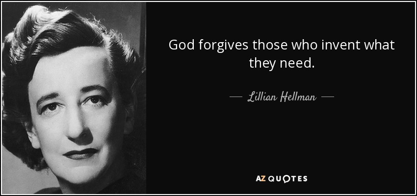 God forgives those who invent what they need. - Lillian Hellman