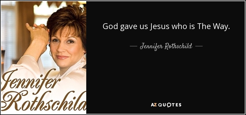 God gave us Jesus who is The Way. - Jennifer Rothschild