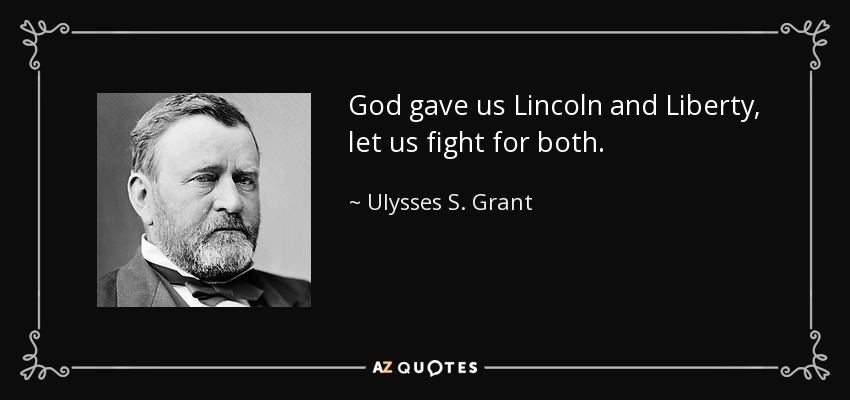 God gave us Lincoln and Liberty, let us fight for both. - Ulysses S. Grant