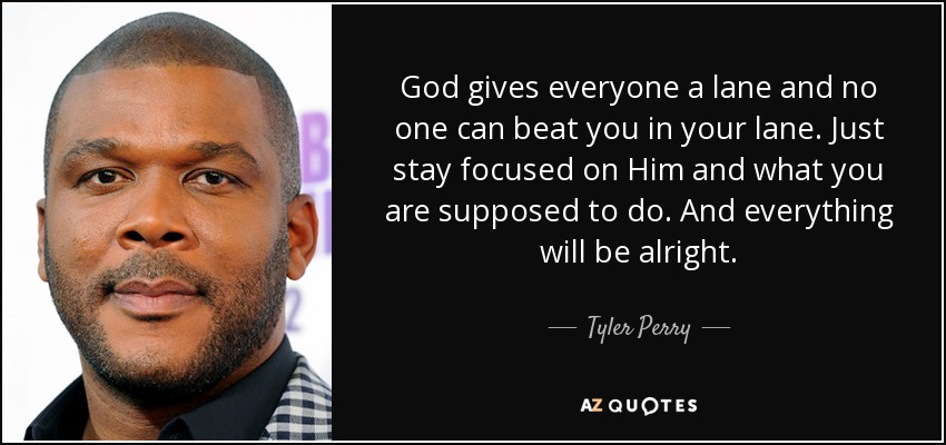 Tyler Perry Quote: God Gives Everyone A Lane And No One Can Beat...