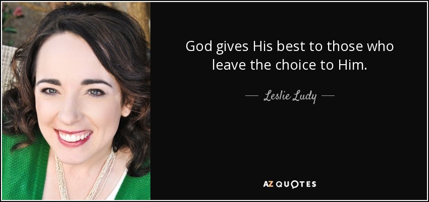 God gives His best to those who leave the choice to Him. - Leslie Ludy