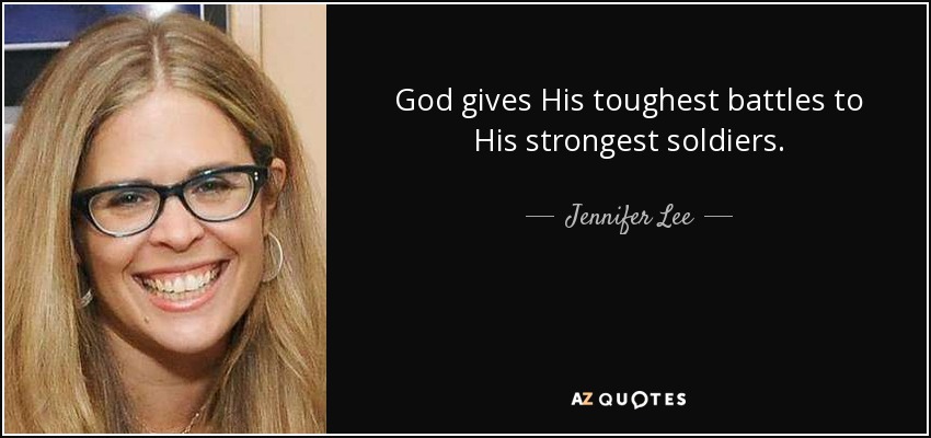 God gives His toughest battles to His strongest soldiers. - Jennifer Lee
