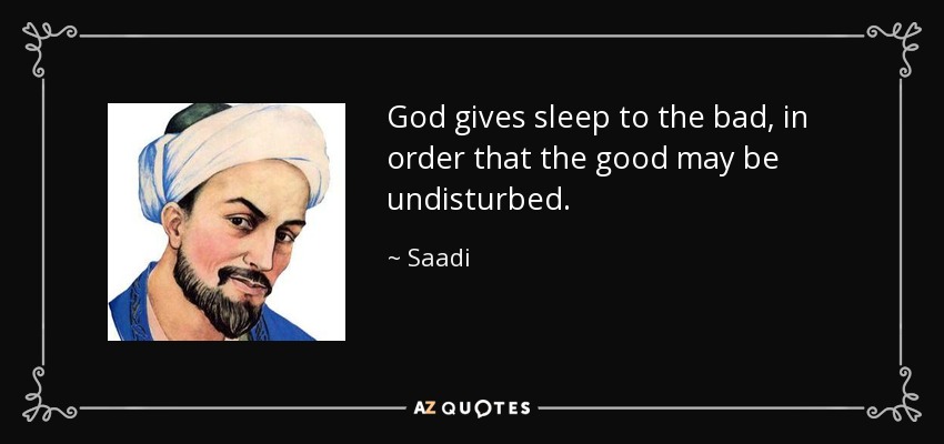 God gives sleep to the bad, in order that the good may be undisturbed. - Saadi