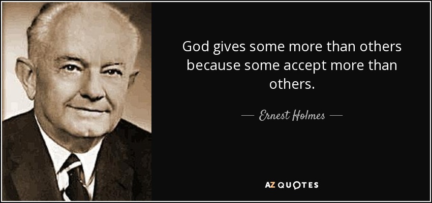 God gives some more than others because some accept more than others. - Ernest Holmes