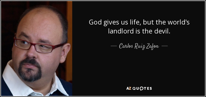 God gives us life, but the world's landlord is the devil. - Carlos Ruiz Zafon