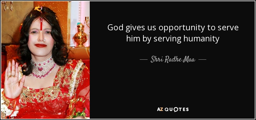 God gives us opportunity to serve him by serving humanity - Shri Radhe Maa