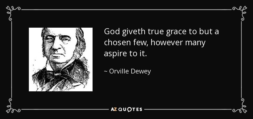 God giveth true grace to but a chosen few, however many aspire to it. - Orville Dewey