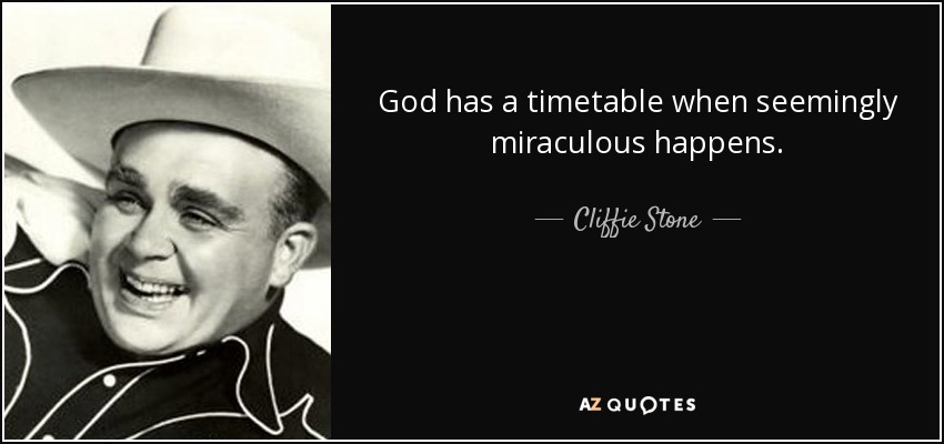 God has a timetable when seemingly miraculous happens. - Cliffie Stone