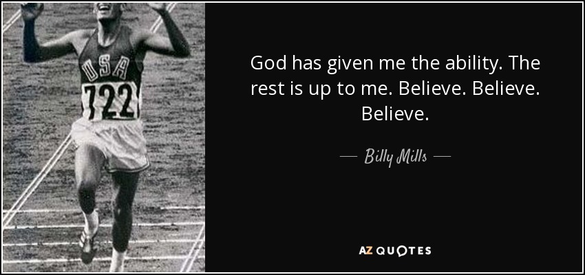 God has given me the ability. The rest is up to me. Believe. Believe. Believe. - Billy Mills