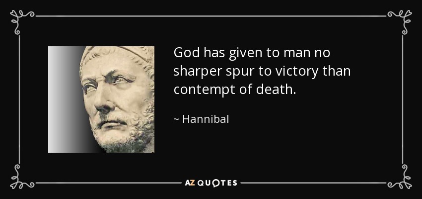 God has given to man no sharper spur to victory than contempt of death. - Hannibal