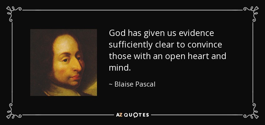 God has given us evidence sufficiently clear to convince those with an open heart and mind. - Blaise Pascal