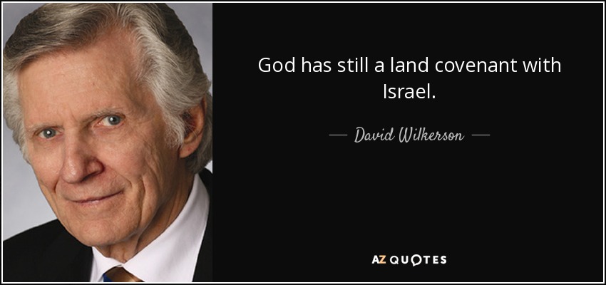 God has still a land covenant with Israel. - David Wilkerson