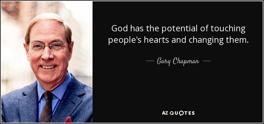 God has the potential of touching people's hearts and changing them. - Gary Chapman