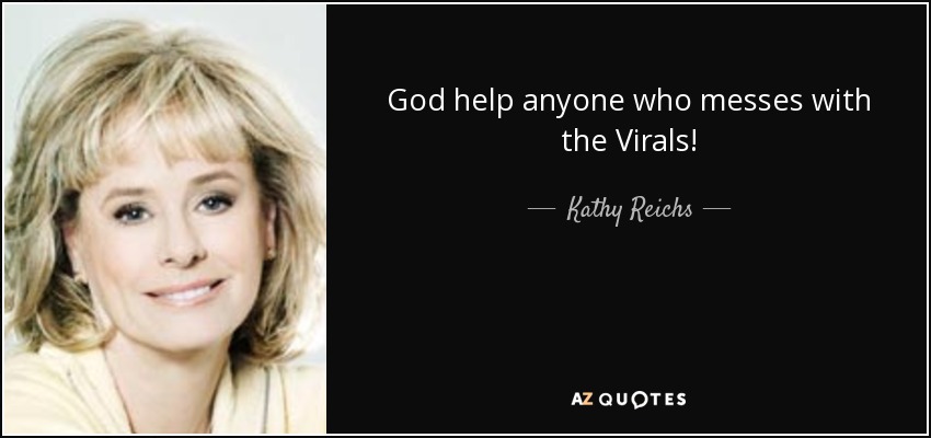 God help anyone who messes with the Virals! - Kathy Reichs