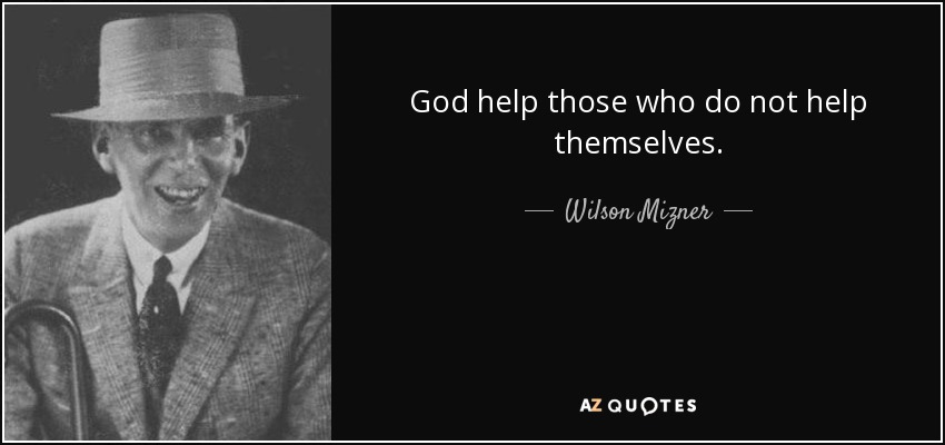 God help those who do not help themselves. - Wilson Mizner