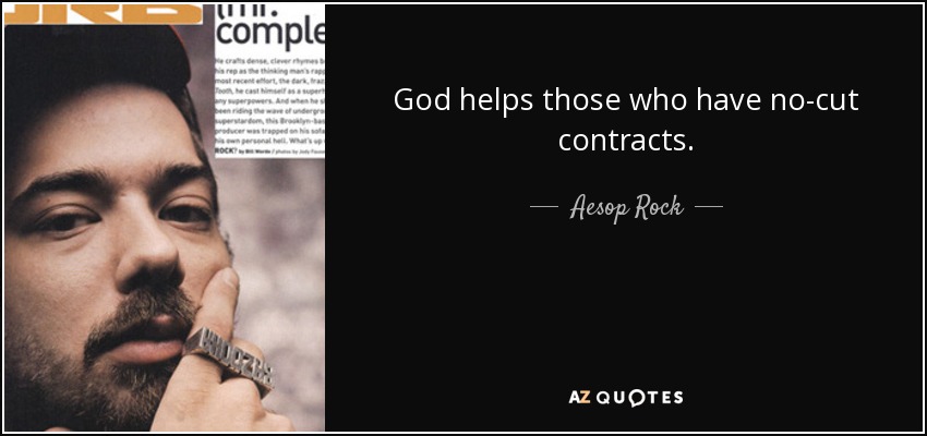 God helps those who have no-cut contracts. - Aesop Rock