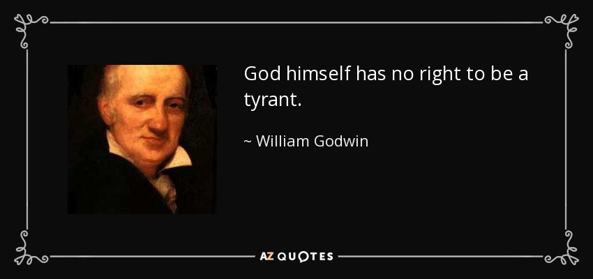 God himself has no right to be a tyrant. - William Godwin