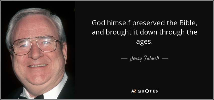 God himself preserved the Bible, and brought it down through the ages. - Jerry Falwell