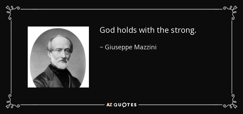God holds with the strong. - Giuseppe Mazzini