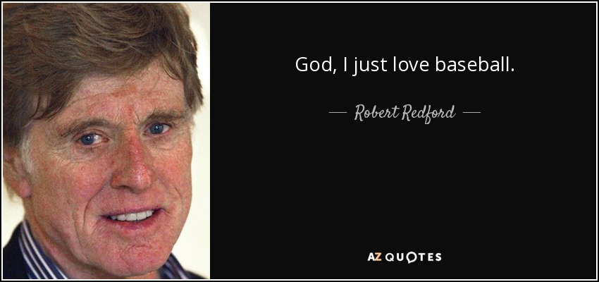 God, I just love baseball. - Robert Redford