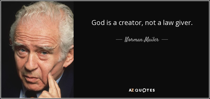 God is a creator, not a law giver. - Norman Mailer