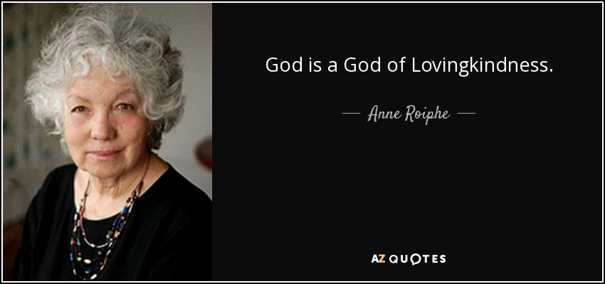 God is a God of Lovingkindness. - Anne Roiphe