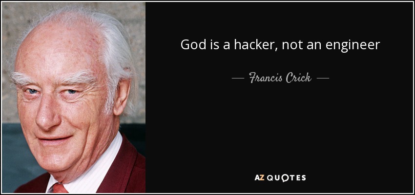 God is a hacker, not an engineer - Francis Crick