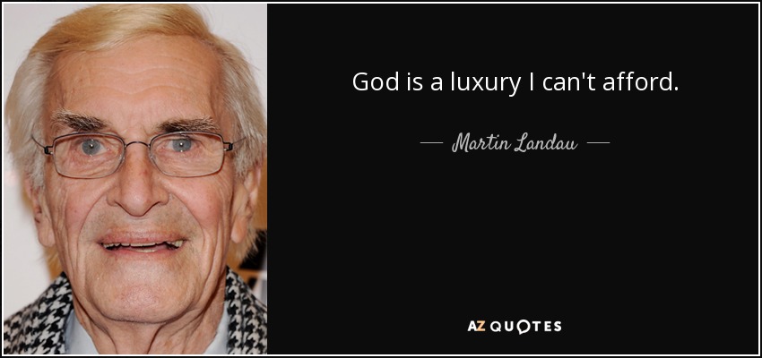 God is a luxury I can't afford. - Martin Landau