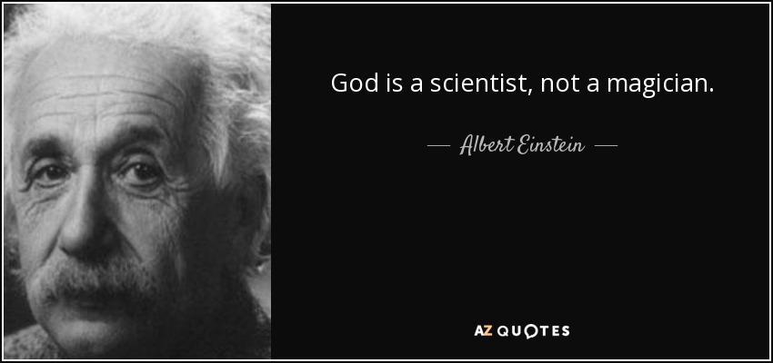 God is a scientist, not a magician. - Albert Einstein