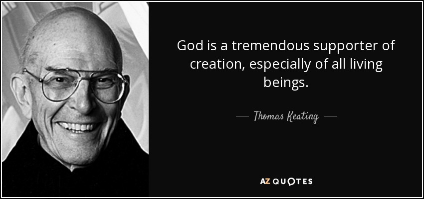 God is a tremendous supporter of creation, especially of all living beings. - Thomas Keating