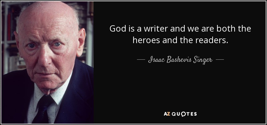 God is a writer and we are both the heroes and the readers. - Isaac Bashevis Singer
