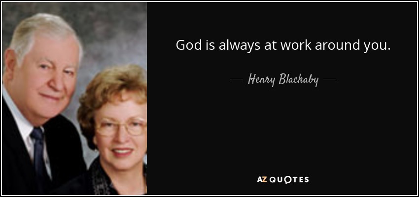 God is always at work around you. - Henry Blackaby