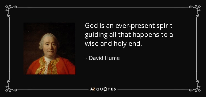 God is an ever-present spirit guiding all that happens to a wise and holy end. - David Hume