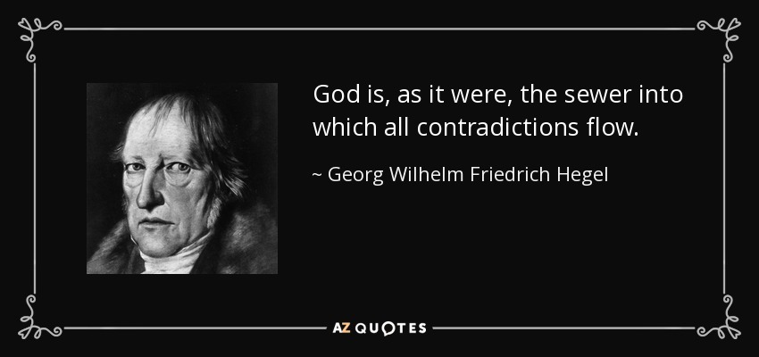 God is, as it were, the sewer into which all contradictions flow. - Georg Wilhelm Friedrich Hegel