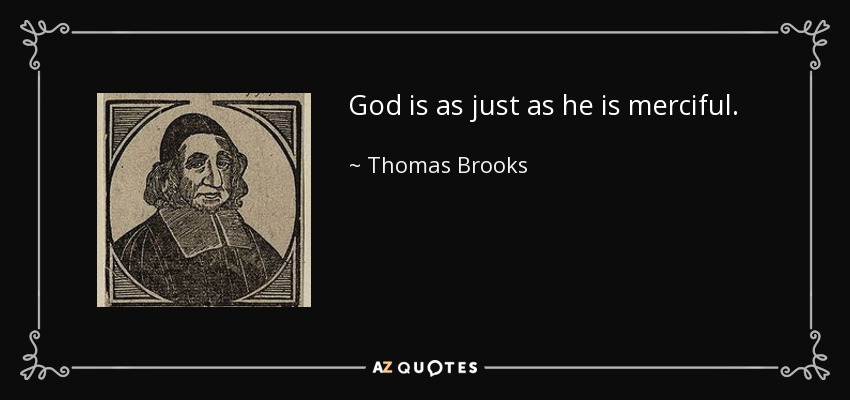God is as just as he is merciful. - Thomas Brooks