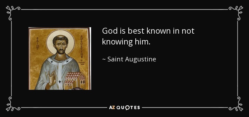 God is best known in not knowing him. - Saint Augustine