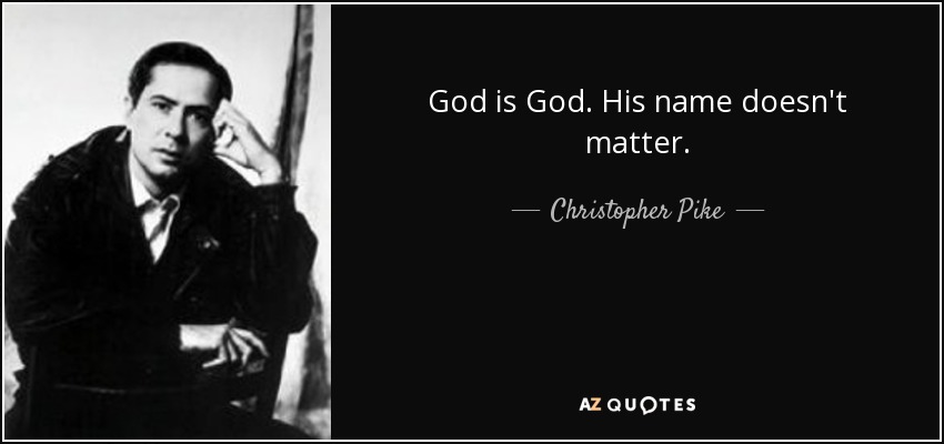 God is God. His name doesn't matter. - Christopher Pike