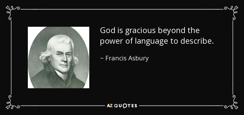 God is gracious beyond the power of language to describe. - Francis Asbury