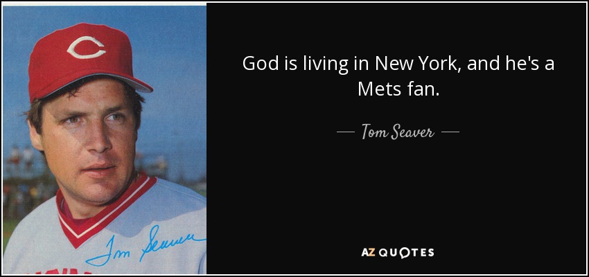 God is living in New York, and he's a Mets fan. - Tom Seaver