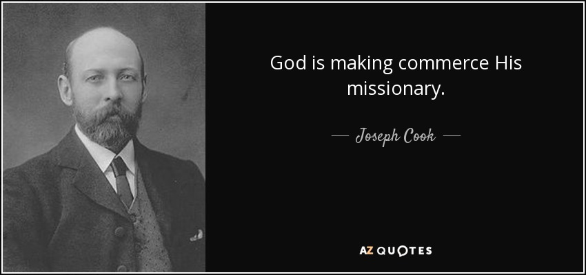 God is making commerce His missionary. - Joseph Cook