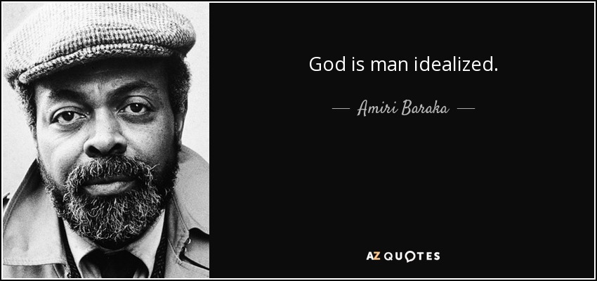 God is man idealized. - Amiri Baraka