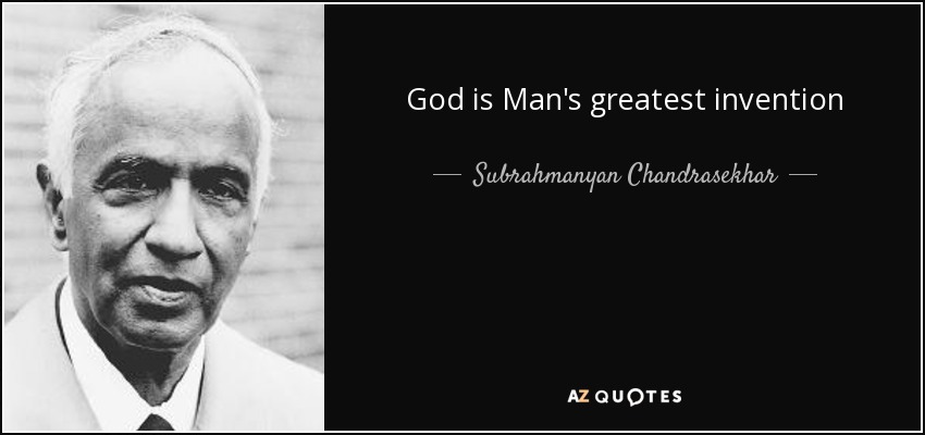 God is Man's greatest invention - Subrahmanyan Chandrasekhar